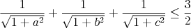 $$\frac{1}{\sqrt{1+a^2}} + \frac{1}{\sqrt{1+b^2}} + \frac{1}{\sqrt{1+c^2}} \leq \frac{3}{2}$$