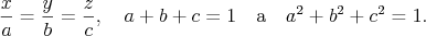 $$ \frac{x}{a}=\frac{y}{b}=\frac{z}{c},\quad a+b+c=1\quad \mathrm{a}\quad a^2+b^2+c^2=1. $$