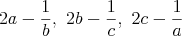 $$2a - \frac{1}{b},\ 2b - \frac{1}{c},\ 2c - \frac{1}{a}$$