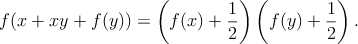 $$f(x+xy+f(y))=\left(f(x)+\frac{1}{2}\right)\left(f(y)+\frac{1}{2}\right).$$