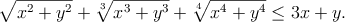 $$  \sqrt{x^2+y^2}+\sqrt[3]{x^3+y^3}+\sqrt[4]{x^4+y^4}\le 3x+y. $$