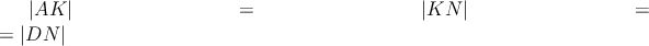 $|AK|=|KN|= \linebreak =|DN|$