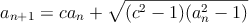 $$a_{n+1}=ca_n+\sqrt{(c^2-1)(a_n^2-1)}$$
