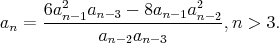 $$a_n=\frac{6a_{n-1}^2a_{n-3}-8a_{n-1}a_{n-2}^2}{a_{n-2}a_{n-3}}, n>3.$$